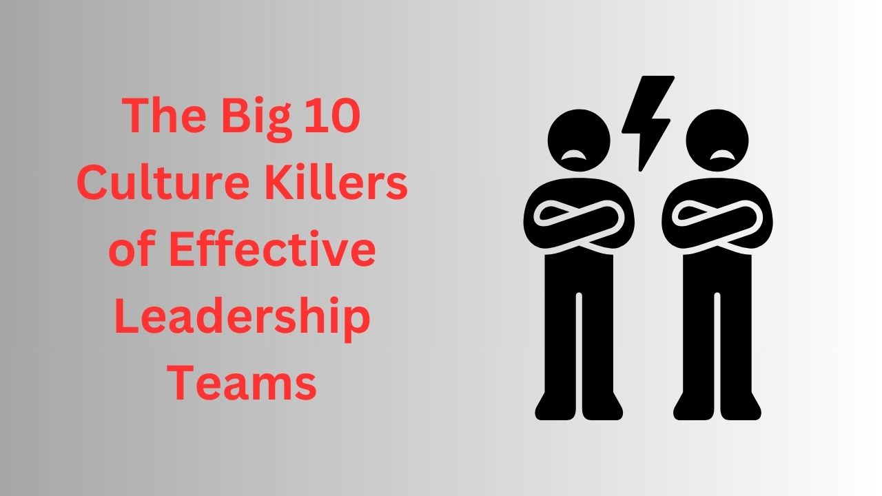 The Big 10 Culture Killers of Effective Leadership Teams